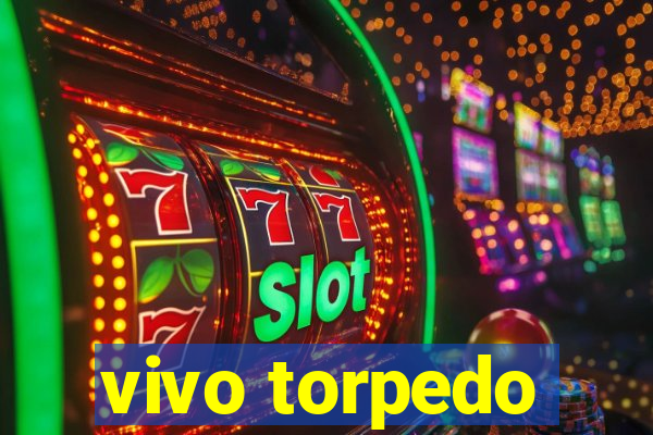 vivo torpedo